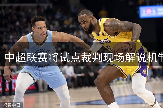 中超联赛将试点裁判现场解说机制