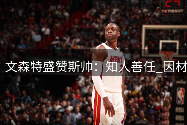 文森特盛赞斯帅：知人善任 因材施教