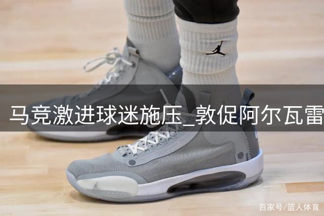 马竞激进球迷施压 敦促阿尔瓦雷斯离队